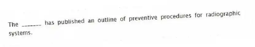 The _______ has published an outline of preventive procedures for radiographic systems.