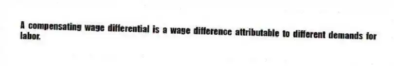 A compensating wage differential is a wage difference attributable to different demands for labor.