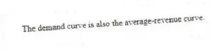 The demand curve is also the average-revenue curve.