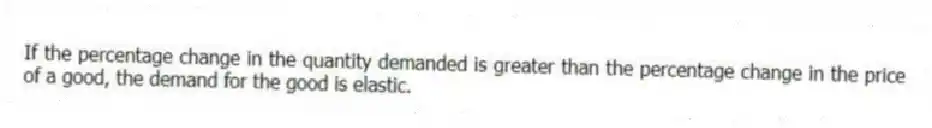 If the percentage change in the quantity demanded is greater than the percentage change in the price of a good, the demand for the good is elastic.