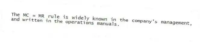 The MC = MR rule is widely known in the company's management, and written in the operations manuals.