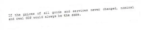 If the prices of all goods and services never changed, nominal and real GDP would always be the same.