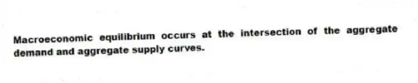 Macroeconomic equilibrium occurs at the intersection of the aggregate demand and aggregate supply curves.