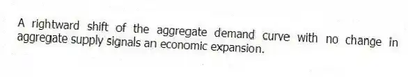 A rightward shift of the aggregate demand curve with no change in aggregate supply signals an economic expansion.