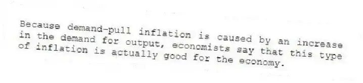 Because demand-pull inflation is caused by an increase in the demand for output, economists say that this type of inflation is actually good for the economy.