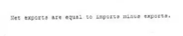 Net exports are equal to imports minus exports.