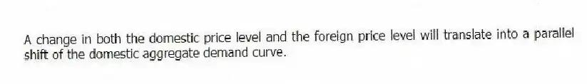 A change in both the domestic price level and the foreign price level will translate into a parallel shift of the domestic aggregate demand curve.