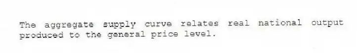 The aggregate supply curve relates real national output produced to the general price level.
