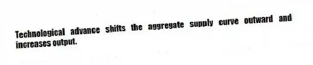 Technological advance shifts the aggregate supply curve outward and increases output.