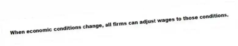 When economic conditions change, all firms can adjust wages to those conditions.