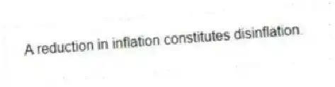 A reduction in inflation constitutes disinflation.