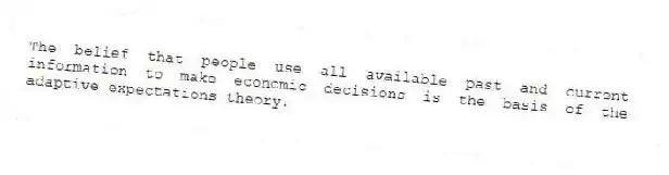 The belief that people use all available past and current information to make economic decisions is the basis of the adaptive expectations theory.