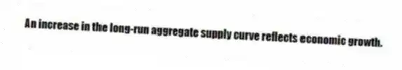 An increase in the long-run aggregate supply curve reflects economic growth.