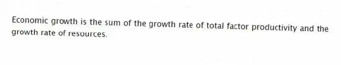Economic growth is the sum of the growth rate of total factor productivity and the growth rate of resources.