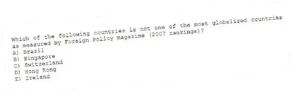 Which of the following countries is not one of the most globalized countries as measured by Foreign Policy magazine (2007 rankings)?
A) Brazil
B) Singapore
C) Switzerland
D) Hong Kong
E) Ireland