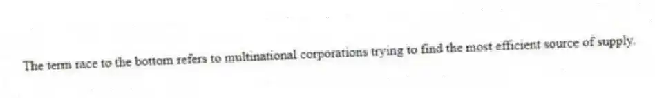 The term race to the bottom refers to multinational corporations trying to find the most efficient source of supply.