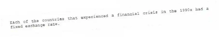 Each of the countries that experienced a financial crisis in the 1990s had a fixed exchange rate.