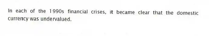 In each of the 1990s financial crises, it became clear that the domestic currency was undervalued.