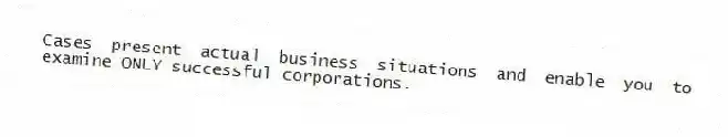 Cases present actual business situations and enable you to examine ONLY successful corporations.