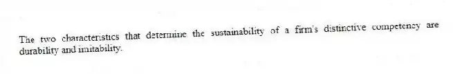 The two characteristics that determine the sustainability of a firm's distinctive competency are durability and imitability.