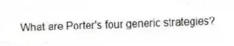 What are Porter's four generic strategies?