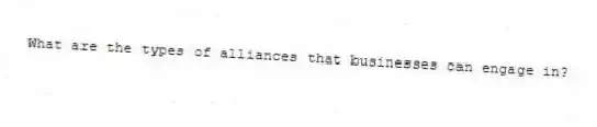 What are the types of alliances that businesses can engage in?