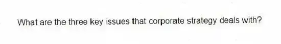 What are the three key issues that corporate strategy deals with?