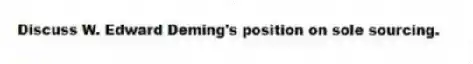 Discuss W. Edward Deming's position on sole sourcing.