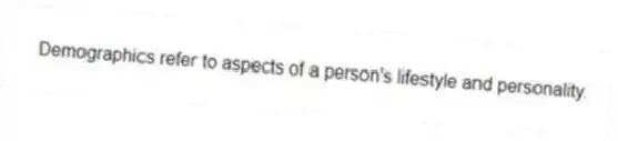 Demographics refer to aspects of a person's lifestyle and personality.