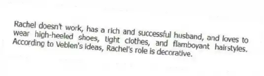 Rachel doesn't work, has a rich and successful husband, and loves to wear high-heeled shoes, tight clothes, and flamboyant hairstyles. According to Veblen's ideas, Rachel's role is decorative.