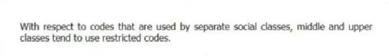 With respect to codes that are used by separate social classes, middle and upper classes tend to use restricted codes.