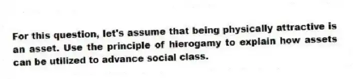 For this question, let's assume that being physically attractive is an asset. Use the principle of hierogamy to explain how assets can be utilized to advance social class.