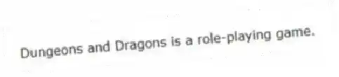 Dungeons and Dragons is a role-playing game.