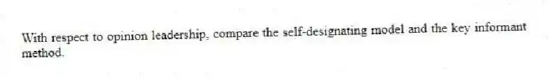 With respect to opinion leadership, compare the self-designating model and the key informant method.