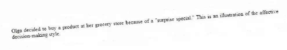 Olga decided to buy a product at her grocery store because of a "surprise special." This is an illustration of the affective decision-making style.
