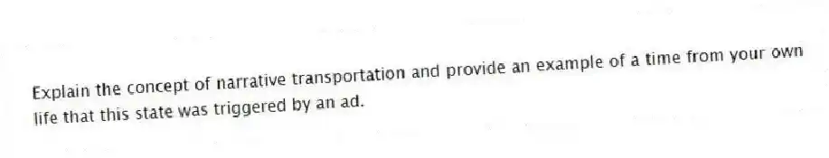 Explain the concept of narrative transportation and provide an example of a time from your own life that this state was triggered by an ad.