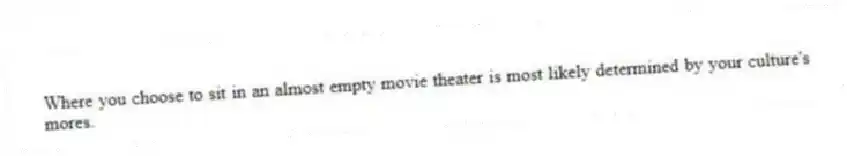 Where you choose to sit in an almost empty movie theater is most likely determined by your culture's mores.
