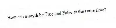 How can a myth be True and False at the same time?