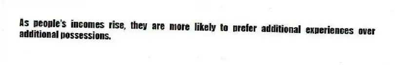 As people's incomes rise, they are more likely to prefer additional experiences over additional possessions.