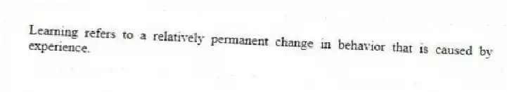 Learning refers to a relatively permanent change in behavior that is caused by experience.