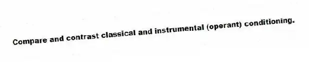 Compare and contrast classical and instrumental (operant) conditioning.
