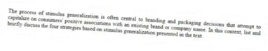 The process of stimulus generalization is often central to branding and packaging decisions that attempt to capitalize on consumers' positive associations with an existing brand or company name. In this context, list and briefly discuss the four strategies based on stimulus generalization presented in the text.