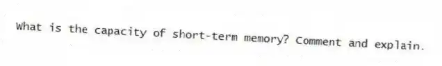 What is the capacity of short-term memory? Comment and explain.