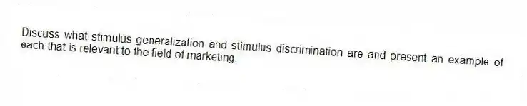 Discuss what stimulus generalization and stimulus discrimination are and present an example of each that is relevant to the field of marketing.