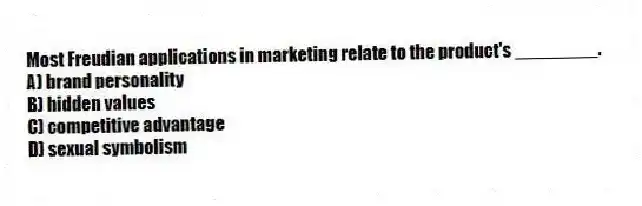 Most Freudian applications in marketing relate to the product's ________.
A) brand personality
B) hidden values
C) competitive advantage
D) sexual symbolism