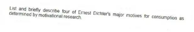List and briefly describe four of Ernest Dichter's major motives for consumption as determined by motivational research.