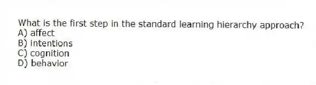 What is the first step in the standard learning hierarchy approach?
A) affect
B) intentions
C) cognition
D) behavior
