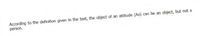 According to the definition given in the text, the object of an attitude (Ao) can be an object, but not a person.