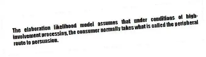 The elaboration likelihood model assumes that under conditions of high-involvement processing, the consumer normally takes what is called the peripheral route to persuasion.