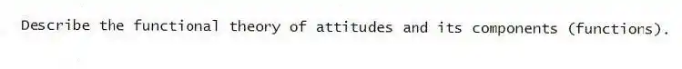 Describe the functional theory of attitudes and its components (functions).